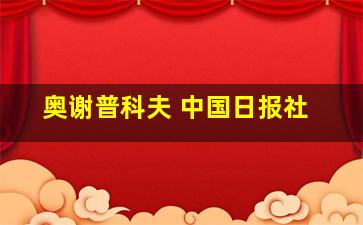 奥谢普科夫 中国日报社